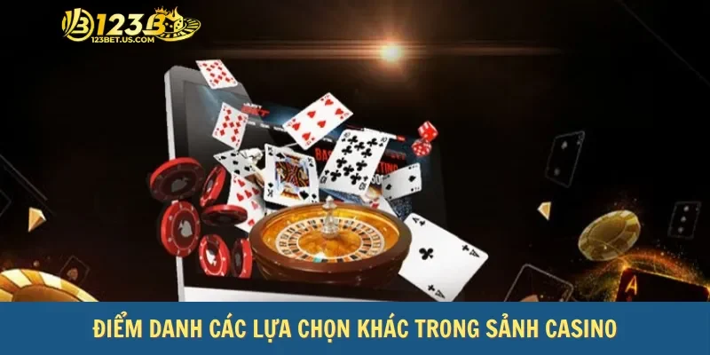 Điểm danh các lựa chọn khác trong sảnh casino