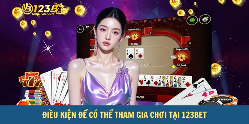 Điều kiện để có thể tham gia chơi tại 123bet