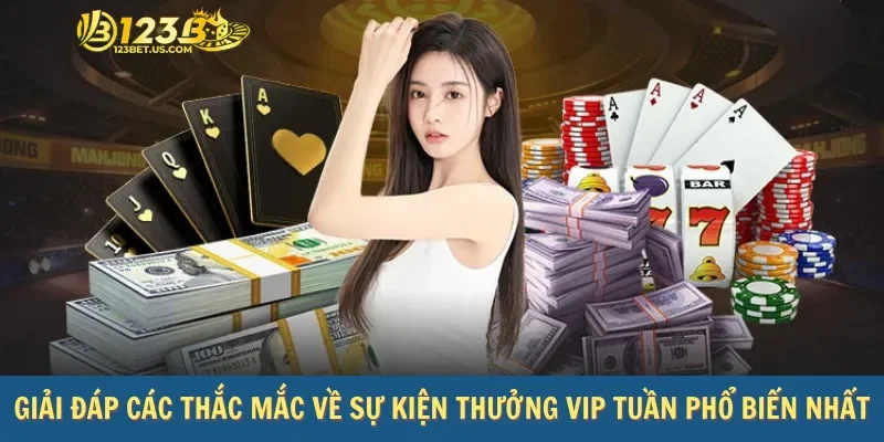 Giải đáp các thắc mắc về sự kiện thưởng vip tuần phổ biến nhất