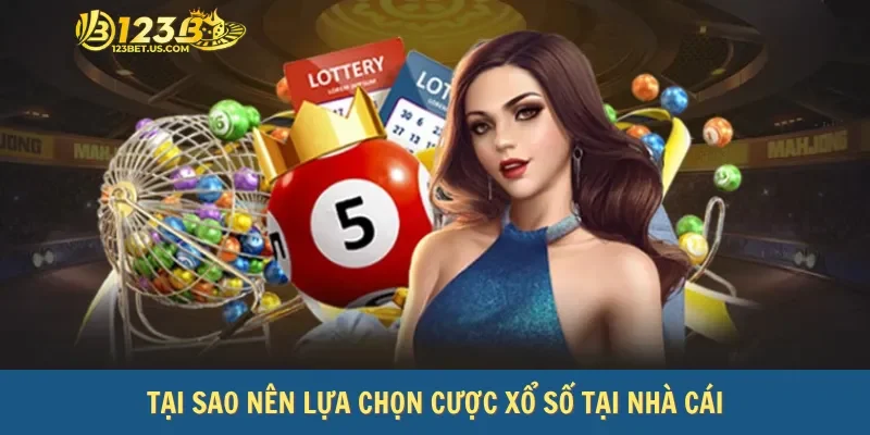 Tại sao nên lựa chọn cược xổ số tại nhà cái