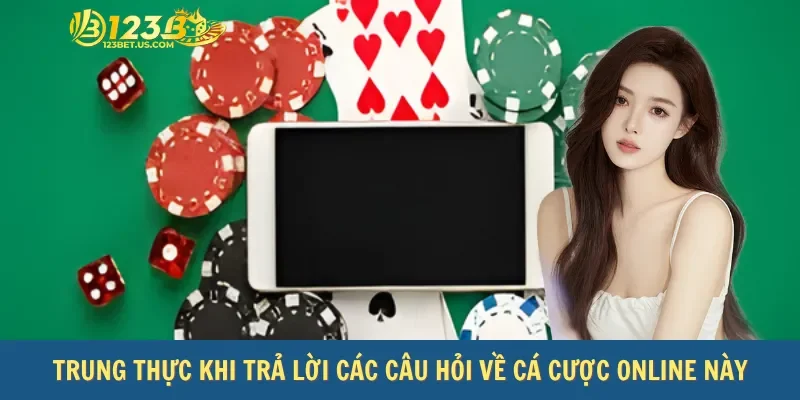 Trung thực khi trả lời các câu hỏi về cá cược online này.