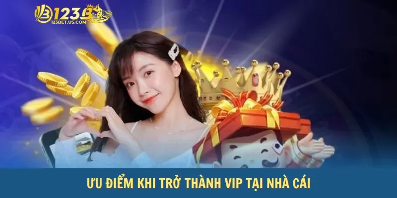 Ưu điểm khi trở thành vip tại nhà cái